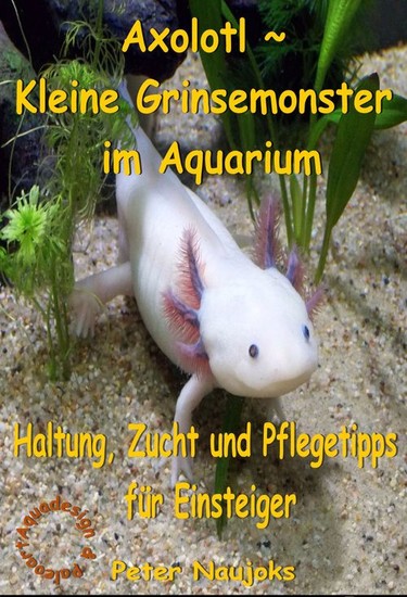 Axolotl - Kleine Grinsemonster im Aquarium - ePUB eBook kaufen