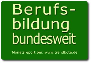 BERUFSBILDUNG bundesweit - monatlich neu BERUFSBILDUNG bundesweit - monatlich neu