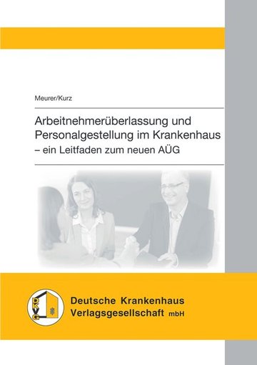 Arbeitnehmerüberlassung und Personalgestellung im Krankenhaus - ein Leitfaden zum neuen AÜG