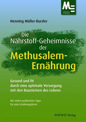 De Nährstoffgeheimnisse der Methusalem-Ernährung - Gesund und fit durch eine optimale Versorgung mit den Bausteinen des Lebens