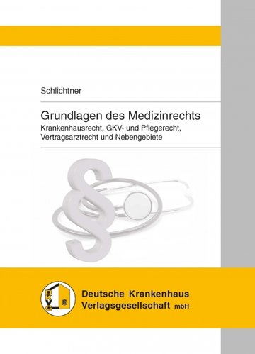Grundlagen des Medizinrechts Krankenhausrecht, GKV- und Pflegerecht, Vertragsarztrecht und Nebengebiete