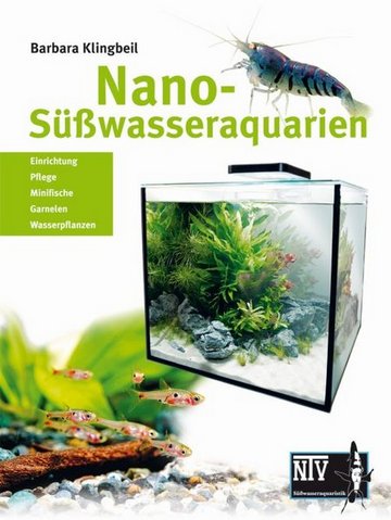  Nano-Süßwasseraquarien - Einrichtung, Pflege, Minifische, Garnelen, Wasserpflanzen – der umfassene Ratgeber