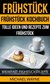 E-Book Fruhstuck: Fruhstuck Kochbuch: Tolle Ideen und Rezepte zum Fruhstuck (Breakfast: Fruhstucksrezepte)