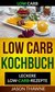 Low Carb: Low-Carb Kochbuch: Leckere Low-Carb-Rezepte