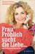 Frau Fröhlich sucht die Liebe ... und bleibt nicht lang allein