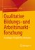 Qualitative Bildungs- und Arbeitsmarktforschung