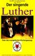 E-Book Der singende Luther - Vater des evangelischen Gesangs - Teil 1