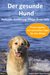 E-Book Der gesunde Hund. Hunde Praxisratgeber mit wertvollen Tipps: Hundeerziehung, Hundeernährung, Hundepflege und Erste Hilfe