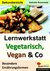 E-Book Lernwerkstatt Vegetarisch, Vegan & Co